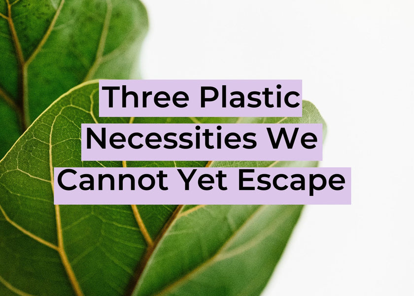 Three Plastic Necessities We Cannot Yet Escape