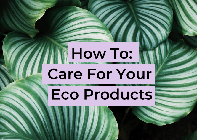 How to Care For Your Eco Products